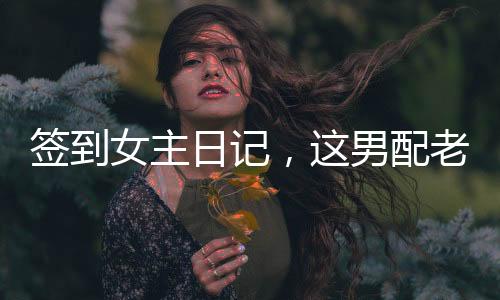 签到女主日记，这男配老子不当了