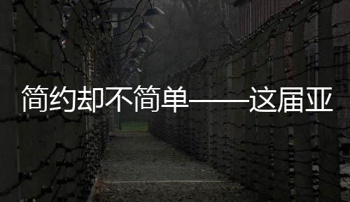 简约却不简单——这届亚冬会的独特魅力