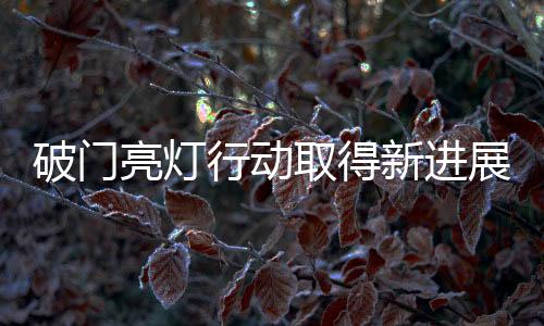 破门亮灯行动取得新进展，纪检部门介入调查