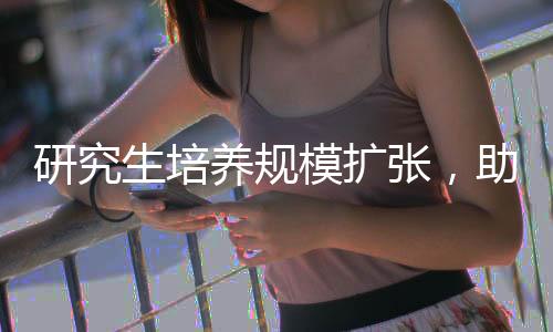 研究生培养规模扩张，助力创新发展与人才培养的战略布局