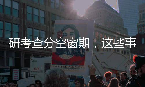 研考查分空窗期，这些事情值得做