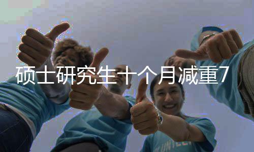 硕士研究生十个月减重75斤，健康变革的励志故事