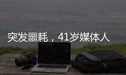 突发噩耗，41岁媒体人吴玉燕因严重流感离世