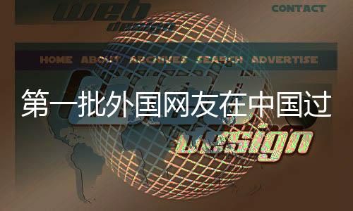 第一批外国网友在中国过春节的温馨时光（新闻报道）