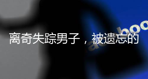 离奇失踪男子，被遗忘的10小时神秘消失事件