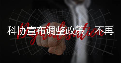 科协宣布调整政策，不再接受15岁以下少年儿童参赛