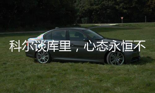 科尔谈库里，心态永恒不变，领袖之魂闪耀全场