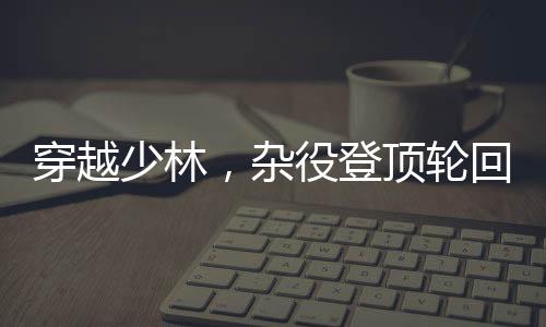 穿越少林，杂役登顶轮回之路