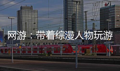 网游：带着综漫人物玩游戏