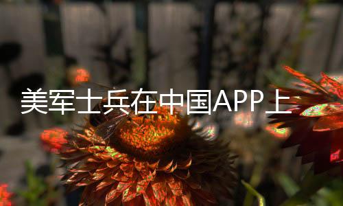 美军士兵在中国APP上泄密？假！