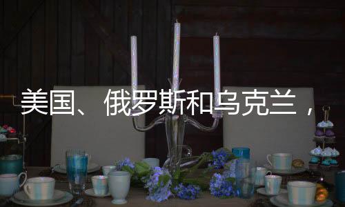 美国、俄罗斯和乌克兰，三方的声明背后的深层动因