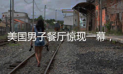 美国男子餐厅惊现一幕，扛起机器人就跑