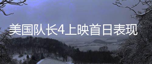 美国队长4上映首日表现平淡