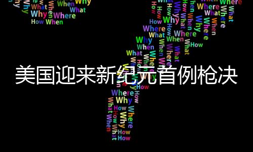 美国迎来新纪元首例枪决执行，司法体制的再次权衡与司法公平的检验场