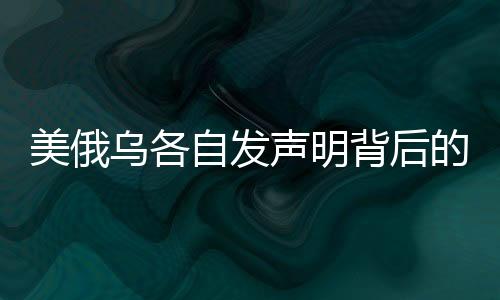 美俄乌各自发声明背后的深层次原因