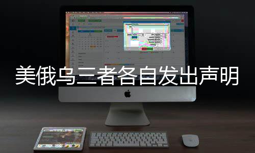 美俄乌三者各自发出声明背后的复杂因素解析