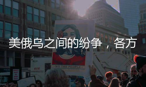 美俄乌之间的纷争，各方声明背后的动因分析