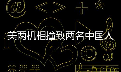 美两机相撞致两名中国人遇难 中方回应（事故调查与应对）