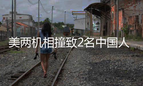 美两机相撞致2名中国人遇难，中方回应