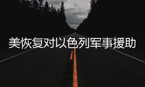 美恢复对以色列军事援助，1800枚炸弹启程，强化中东地区安全布局