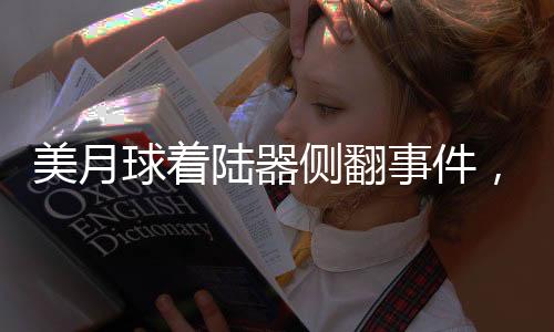 美月球着陆器侧翻事件，揭示航天探索的挑战与未来