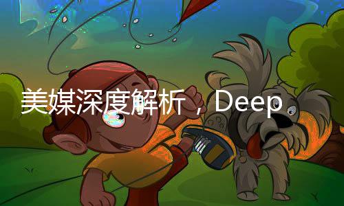 美媒深度解析，DeepSeek如何威胁美国主导地位