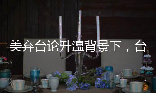 美弃台论升温背景下，台独势力瑟瑟发抖