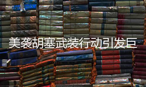 美袭胡塞武装行动引发巨大争议，致至少53人死亡