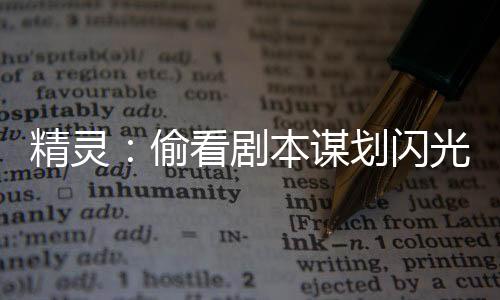 精灵：偷看剧本谋划闪光巨金怪