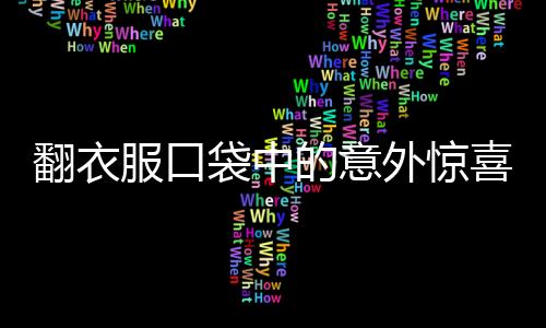 翻衣服口袋中的意外惊喜，揭秘一场巨额现金的神秘发现之旅