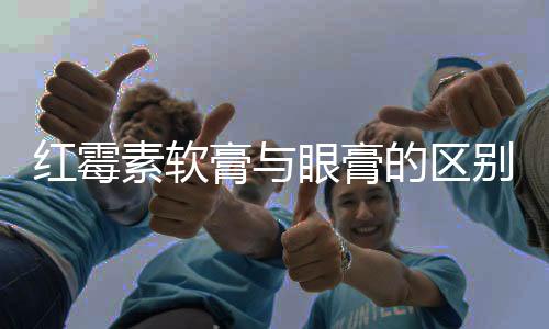 红霉素软膏与眼膏的区别解析