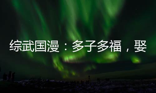 综武国漫：多子多福，娶妻成神