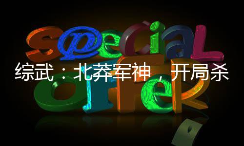 综武：北莽军神，开局杀穿北凉