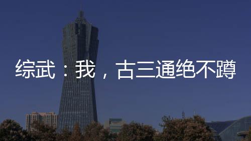 综武：我，古三通绝不蹲天牢！