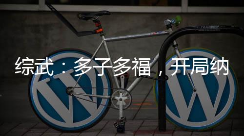 综武：多子多福，开局纳妾绾绾