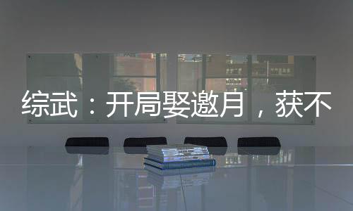 综武：开局娶邀月，获不死六剑奴