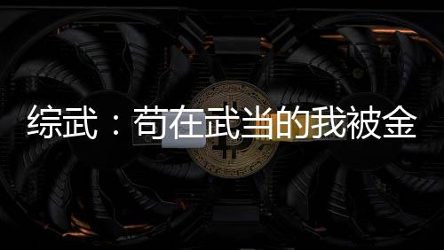 综武：苟在武当的我被金榜曝光了