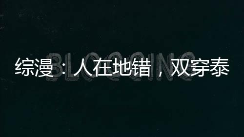综漫：人在地错，双穿泰拉瑞亚