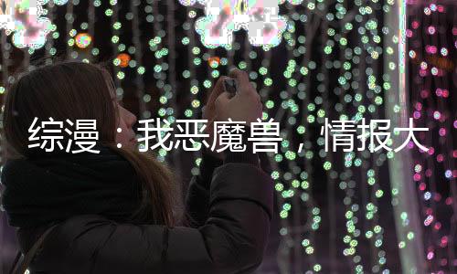 综漫：我恶魔兽，情报大王什么鬼