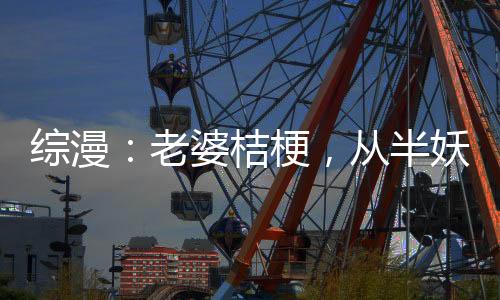 综漫：老婆桔梗，从半妖打穿诸天