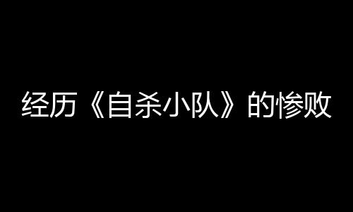 经历《自杀小队》的惨败后 华纳兄弟互动娱乐总裁宣布卸任