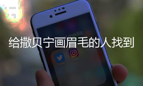 给撒贝宁画眉毛的人找到了