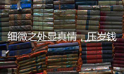 细微之处显真情，压岁钱背后的心理与社会洞察