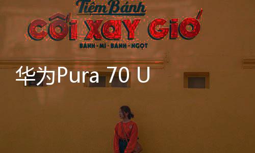 华为Pura 70 Ultra推出全新配色，引领时尚潮流
