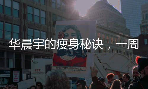 华晨宇的瘦身秘诀，一周减9斤，现在仅重百斤耀眼光芒背后的挑战与奋斗