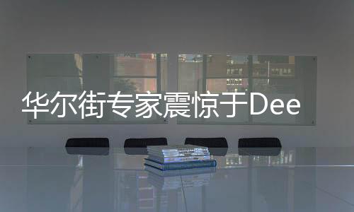 华尔街专家震惊于Deepseek的低价优势