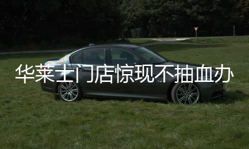 华莱士门店惊现不抽血办理假健康证事件，行业监管漏洞亟待填补