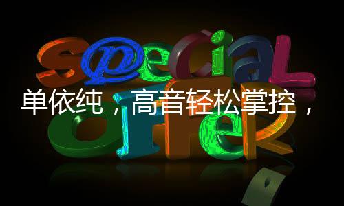 单依纯，高音轻松掌控，展现音乐天赋