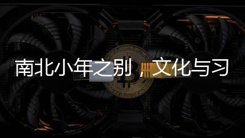南北小年之别，文化与习俗的地域差异