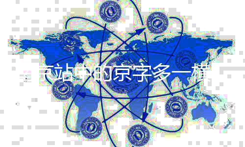 南京站中的京字多一横，探寻背后的故事与深意